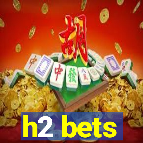 h2 bets
